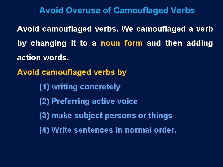 Avoid Overuse of Camouflaged Verbs Avoid camouflaged verbs. We camouflaged a verb by changing