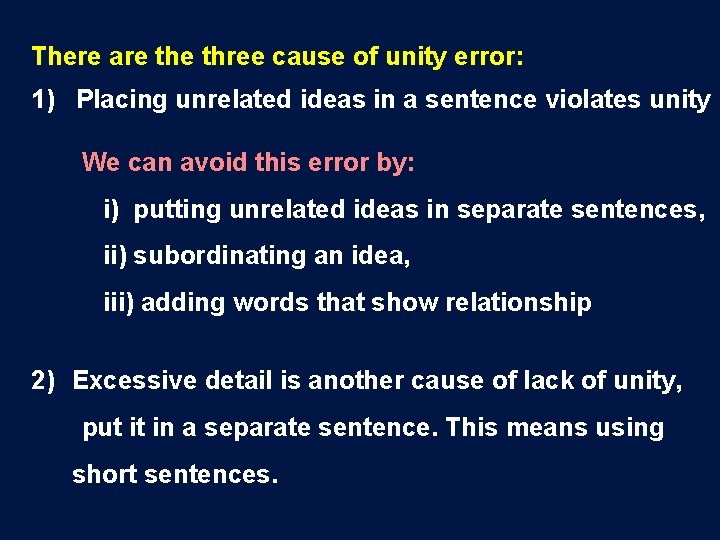 There are three cause of unity error: 1) Placing unrelated ideas in a sentence