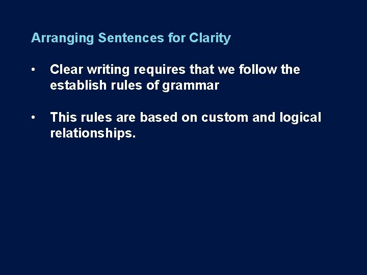 Arranging Sentences for Clarity • Clear writing requires that we follow the establish rules