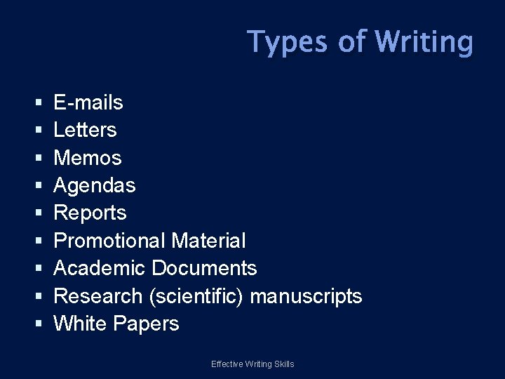 Types of Writing E-mails Letters Memos Agendas Reports Promotional Material Academic Documents Research (scientific)
