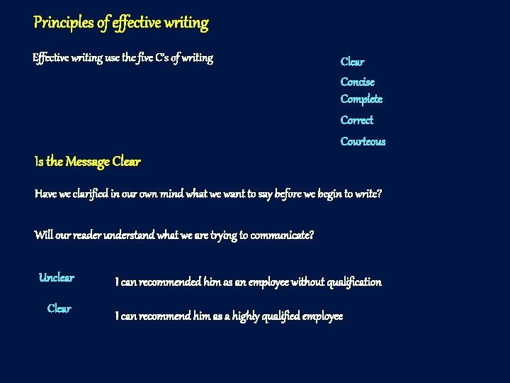 Principles of effective writing Effective writing use the five C’s of writing Clear Concise