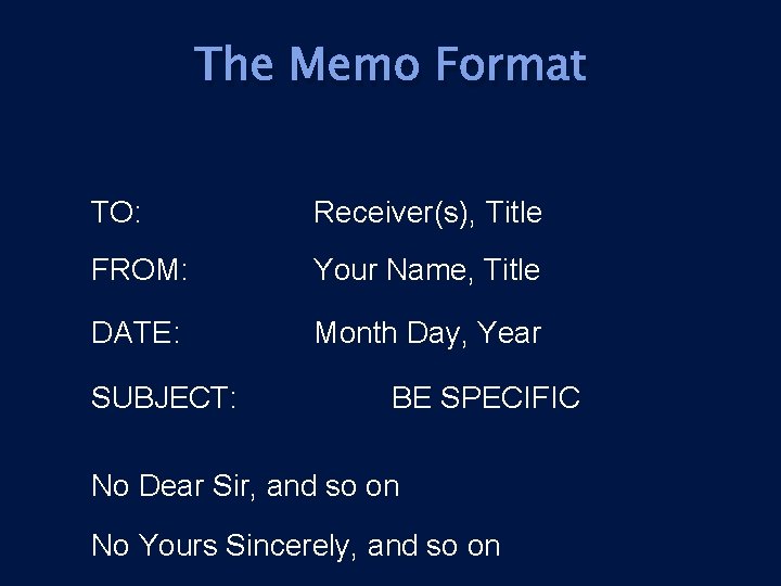 The Memo Format TO: Receiver(s), Title FROM: Your Name, Title DATE: Month Day, Year