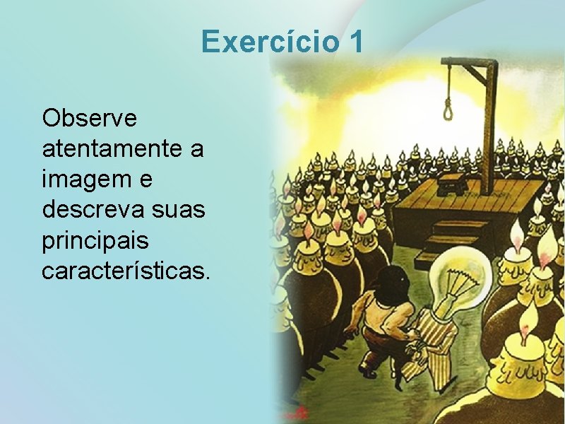 Exercício 1 Observe atentamente a imagem e descreva suas principais características. Exercício 1 Observe atentamente a imagem e descreva suas principais características.