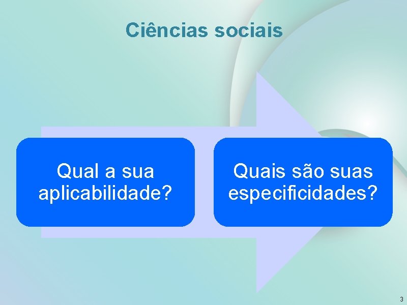 Ciências sociais Qual a sua aplicabilidade? Quais são suas especificidades? 3 Ciências sociais Qual a sua aplicabilidade? Quais são suas especificidades? 3