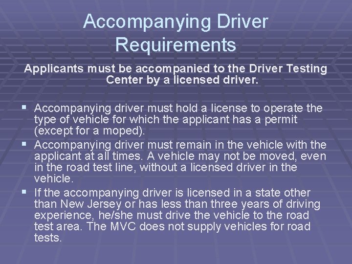 Accompanying Driver Requirements Applicants must be accompanied to the Driver Testing Center by a