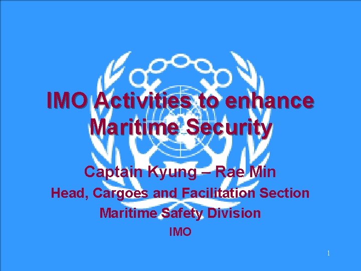 IMO Activities to enhance Maritime Security Captain Kyung – Rae Min Head, Cargoes and