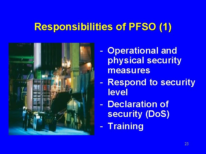 Responsibilities of PFSO (1) - Operational and physical security measures - Respond to security