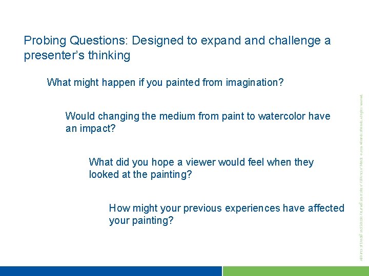 Probing Questions: Designed to expand challenge a presenter’s thinking What might happen if you
