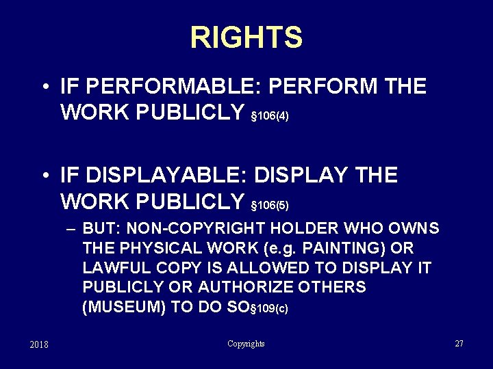 RIGHTS • IF PERFORMABLE: PERFORM THE WORK PUBLICLY § 106(4) • IF DISPLAYABLE: DISPLAY