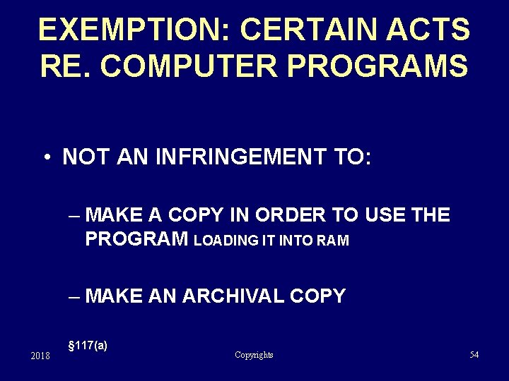 EXEMPTION: CERTAIN ACTS RE. COMPUTER PROGRAMS • NOT AN INFRINGEMENT TO: – MAKE A