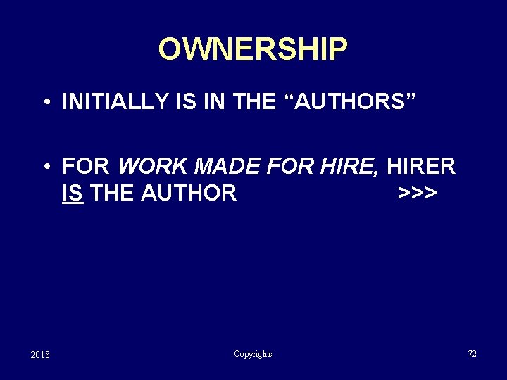 OWNERSHIP • INITIALLY IS IN THE “AUTHORS” • FOR WORK MADE FOR HIRE, HIRER