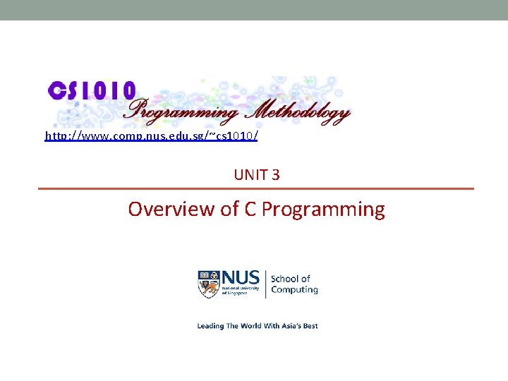 http: //www. comp. nus. edu. sg/~cs 1010/ UNIT 3 Overview of C Programming 