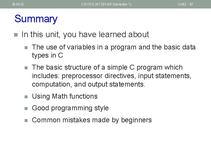 © NUS CS 1010 (AY 2014/5 Semester 1) Unit 2 - 47 Summary n