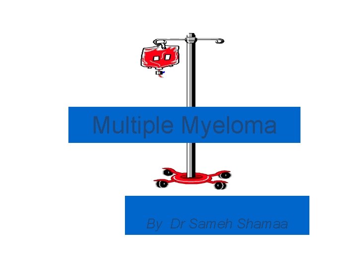 Multiple Myeloma By Dr Sameh Shamaa 