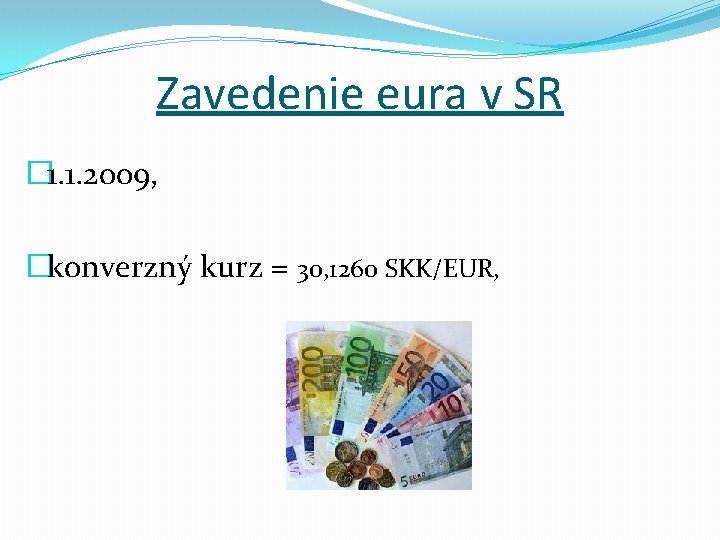 Zavedenie eura v SR � 1. 1. 2009, �konverzný kurz = 30, 1260 SKK/EUR,