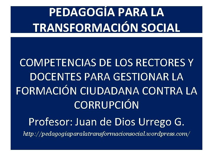 PEDAGOGÍA PARA LA TRANSFORMACIÓN SOCIAL COMPETENCIAS DE LOS RECTORES Y DOCENTES PARA GESTIONAR LA