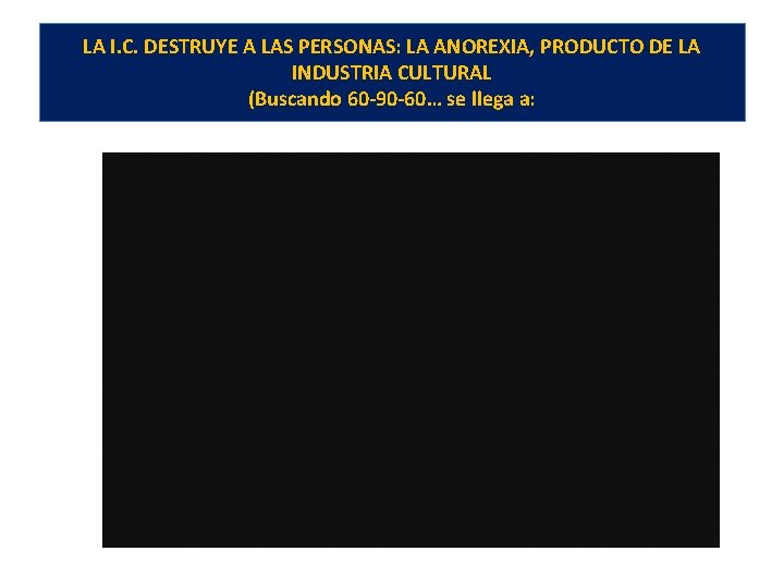 LA I. C. DESTRUYE A LAS PERSONAS: LA ANOREXIA, PRODUCTO DE LA INDUSTRIA CULTURAL