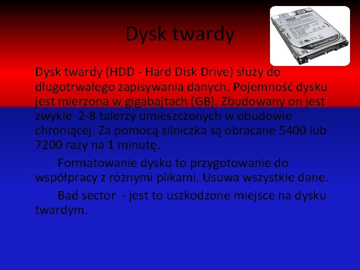 Dysk twardy (HDD - Hard Disk Drive) służy do długotrwałego zapisywania danych. Pojemność dysku