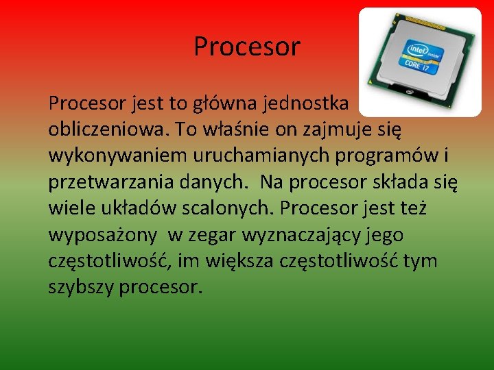 Procesor jest to główna jednostka obliczeniowa. To właśnie on zajmuje się wykonywaniem uruchamianych programów