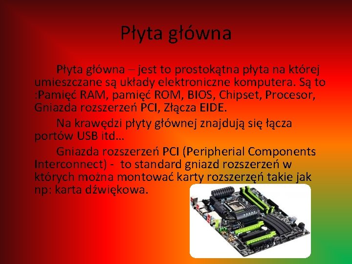 Płyta główna – jest to prostokątna płyta na której umieszczane są układy elektroniczne komputera.