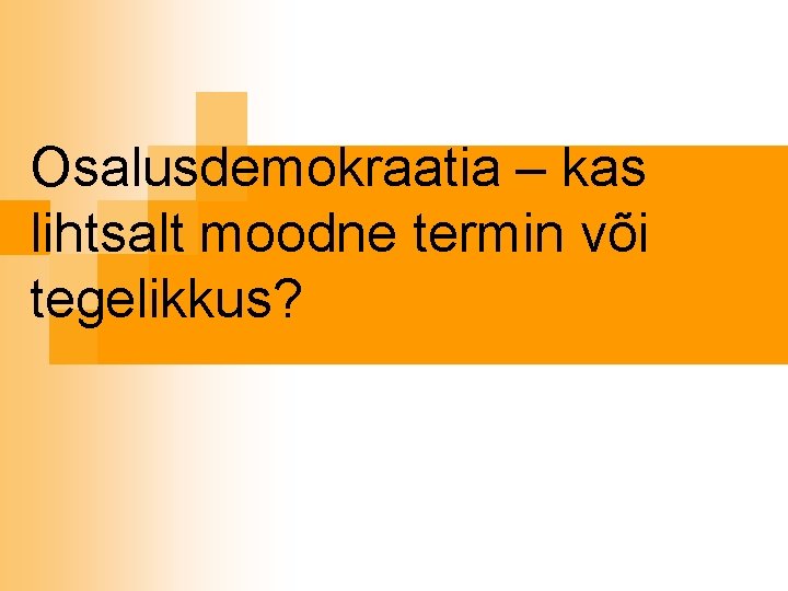 Osalusdemokraatia – kas lihtsalt moodne termin või tegelikkus? 