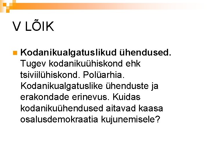 V LÕIK n Kodanikualgatuslikud ühendused. Tugev kodanikuühiskond ehk tsiviilühiskond. Polüarhia. Kodanikualgatuslike ühenduste ja erakondade