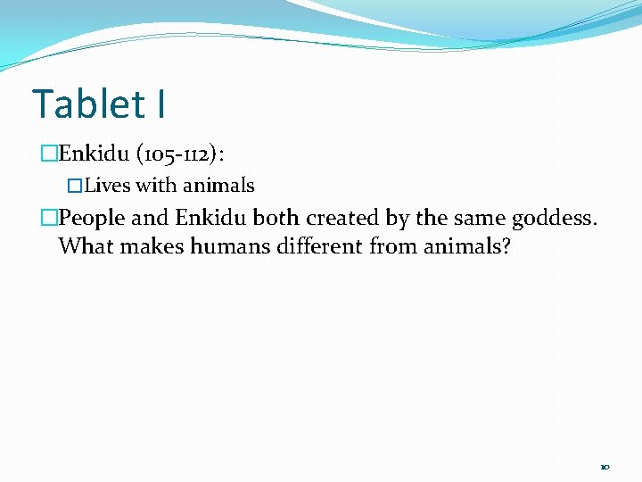 Tablet I �Enkidu (105 -112): �Lives with animals �People and Enkidu both created by