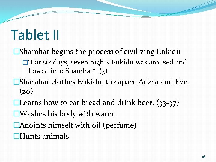 Tablet II �Shamhat begins the process of civilizing Enkidu �“For six days, seven nights