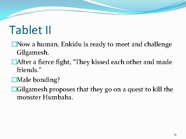 Tablet II �Now a human, Enkidu is ready to meet and challenge Gilgamesh. �After
