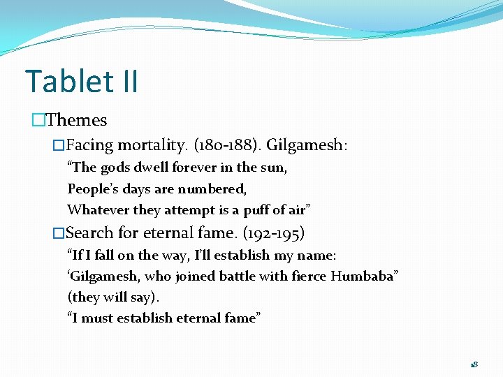 Tablet II �Themes �Facing mortality. (180 -188). Gilgamesh: “The gods dwell forever in the