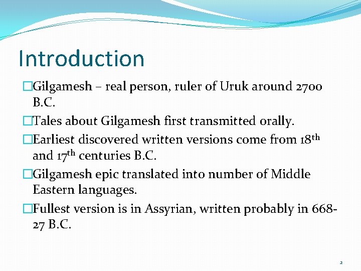Introduction �Gilgamesh – real person, ruler of Uruk around 2700 B. C. �Tales about