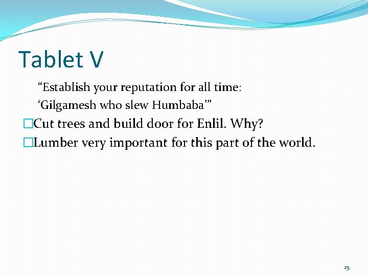 Tablet V “Establish your reputation for all time: ‘Gilgamesh who slew Humbaba’” �Cut trees
