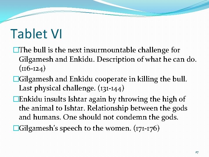 Tablet VI �The bull is the next insurmountable challenge for Gilgamesh and Enkidu. Description