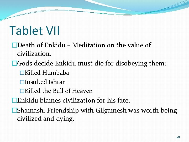 Tablet VII �Death of Enkidu – Meditation on the value of civilization. �Gods decide