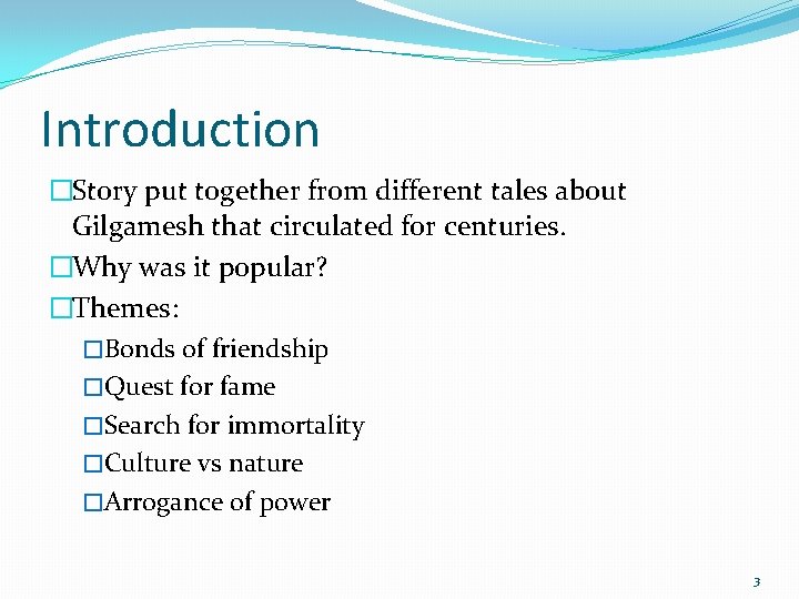 Introduction �Story put together from different tales about Gilgamesh that circulated for centuries. �Why