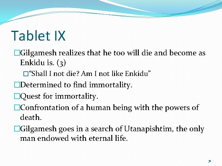 Tablet IX �Gilgamesh realizes that he too will die and become as Enkidu is.