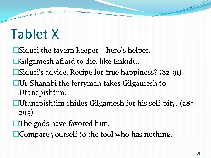 Tablet X �Siduri the tavern keeper – hero’s helper. �Gilgamesh afraid to die, like
