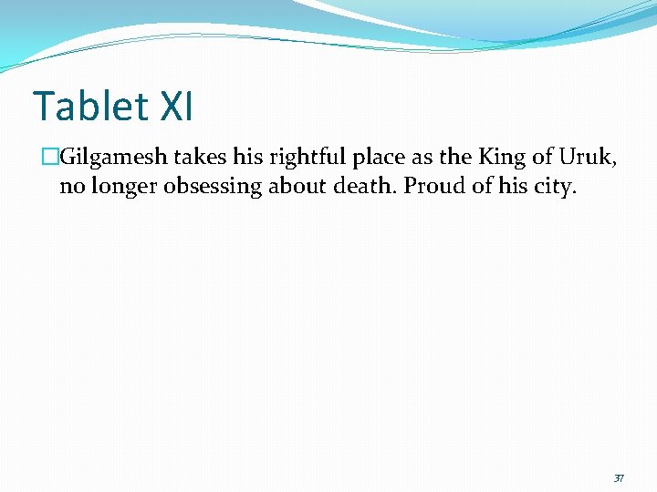 Tablet XI �Gilgamesh takes his rightful place as the King of Uruk, no longer