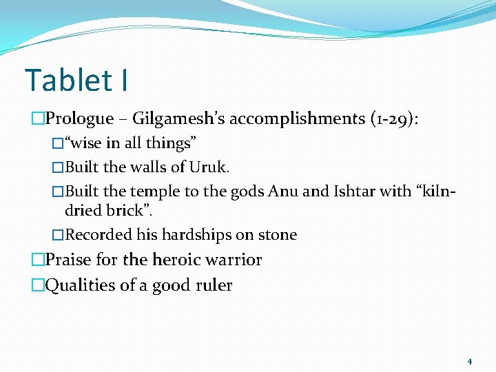 Tablet I �Prologue – Gilgamesh’s accomplishments (1 -29): �“wise in all things” �Built the