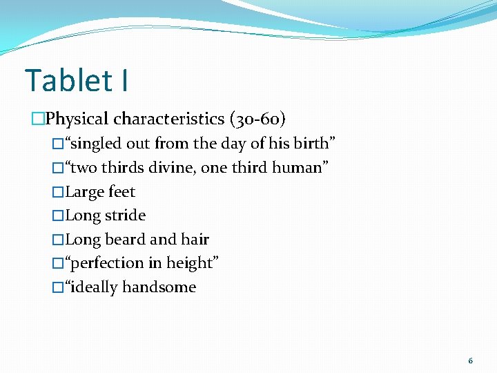 Tablet I �Physical characteristics (30 -60) �“singled out from the day of his birth”