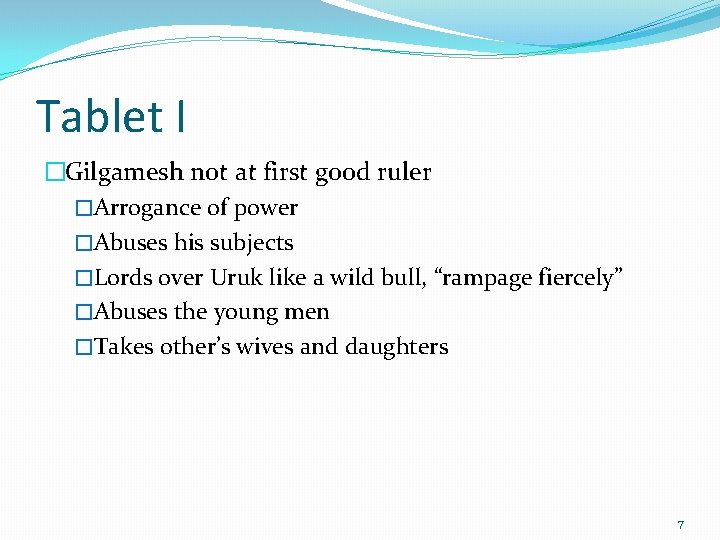 Tablet I �Gilgamesh not at first good ruler �Arrogance of power �Abuses his subjects