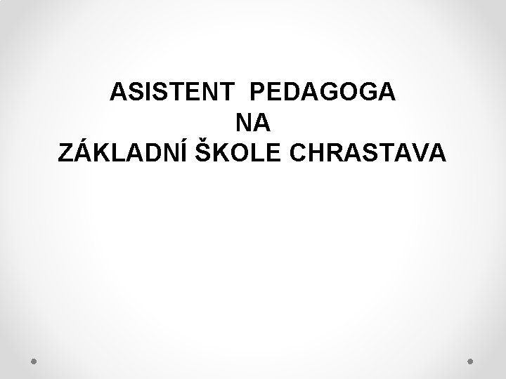 ASISTENT PEDAGOGA NA ZÁKLADNÍ ŠKOLE CHRASTAVA 