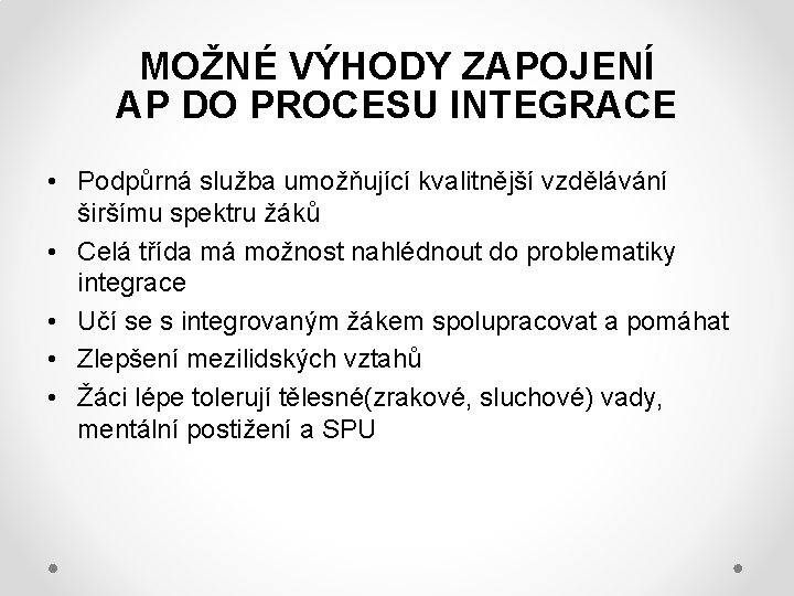 MOŽNÉ VÝHODY ZAPOJENÍ AP DO PROCESU INTEGRACE • Podpůrná služba umožňující kvalitnější vzdělávání širšímu