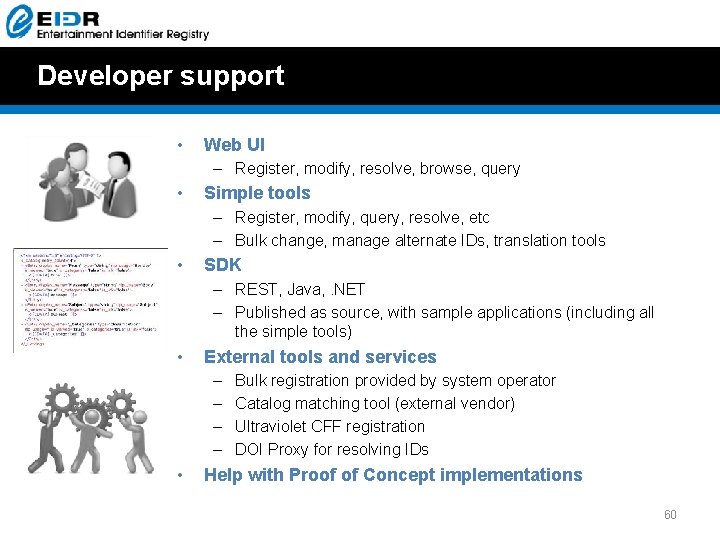 Developer support • Web UI – Register, modify, resolve, browse, query • Simple tools Developer support • Web UI – Register, modify, resolve, browse, query • Simple tools