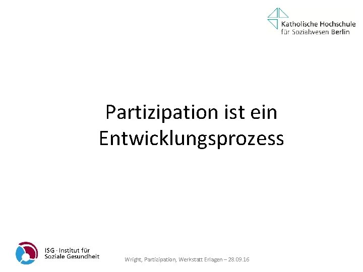 Partizipation ist ein Entwicklungsprozess Wright, Partizipation, Werkstatt Erlagen – 28. 09. 16 