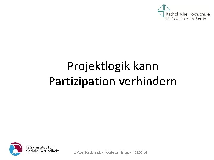 Projektlogik kann Partizipation verhindern Wright, Partizipation, Werkstatt Erlagen – 28. 09. 16 