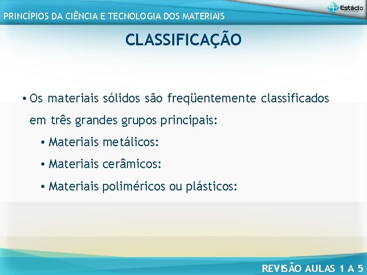 PRINCÍPIOS DA CIÊNCIA E TECNOLOGIA DOS MATERIAIS CLASSIFICAÇÃO • Os materiais sólidos são freqüentemente