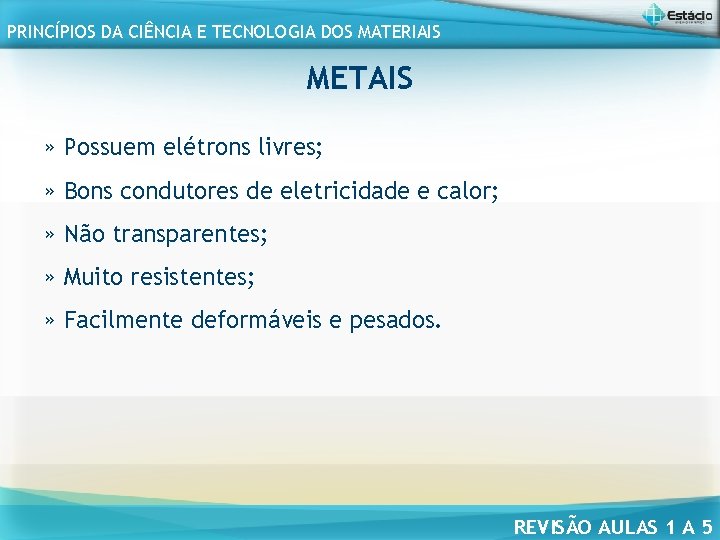 PRINCÍPIOS DA CIÊNCIA E TECNOLOGIA DOS MATERIAIS METAIS » Possuem elétrons livres; » Bons