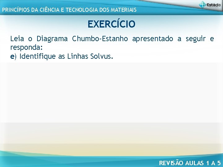 PRINCÍPIOS DA CIÊNCIA E TECNOLOGIA DOS MATERIAIS EXERCÍCIO Leia o Diagrama Chumbo-Estanho apresentado a