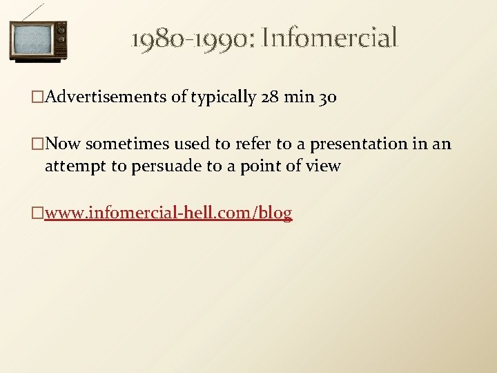 1980 -1990: Infomercial �Advertisements of typically 28 min 30 �Now sometimes used to refer